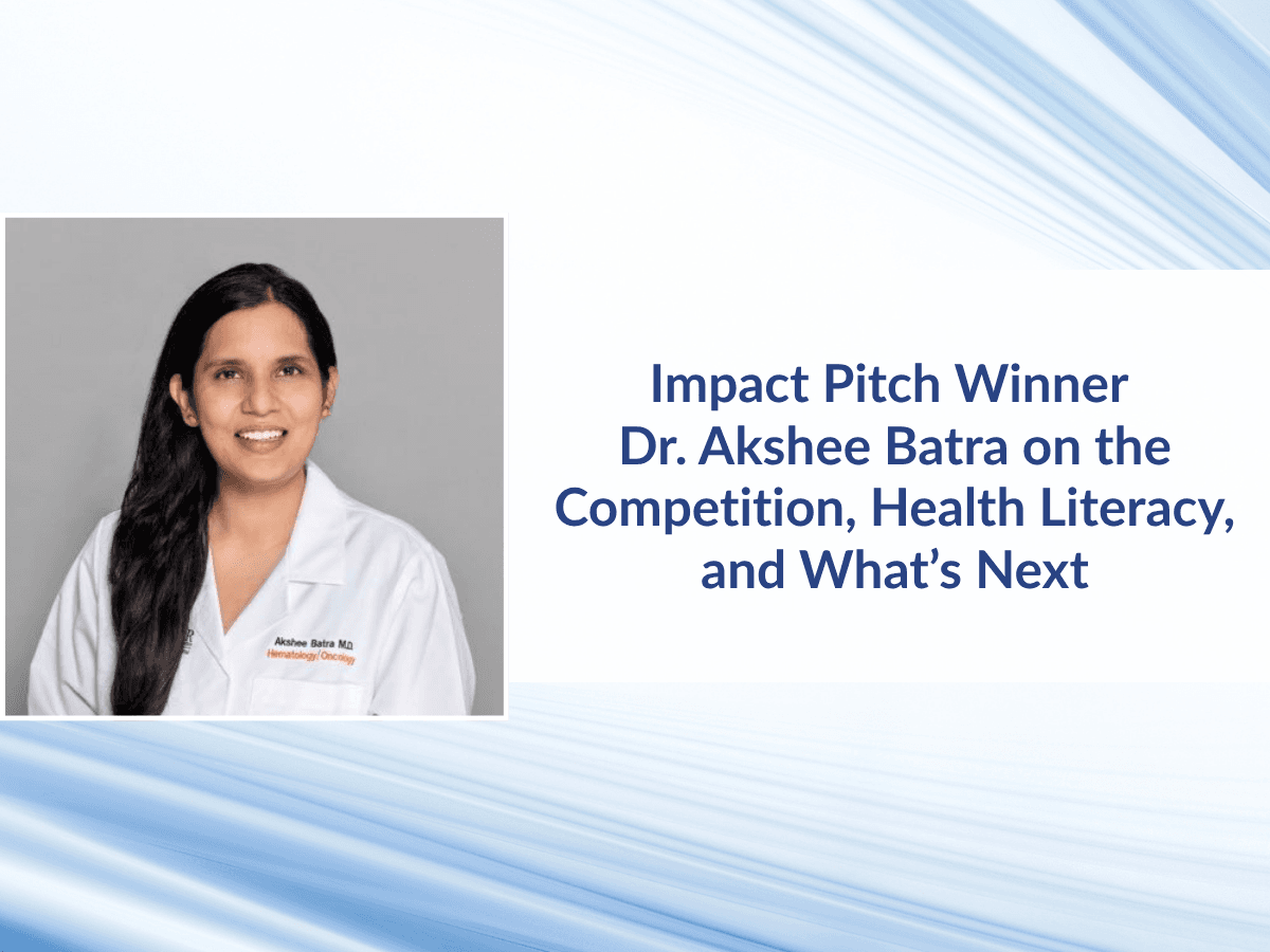 Impact Pitch Winner Dr. Akshee Batra on Health Literacy, Mentorship, and the Future of Cancer Education
