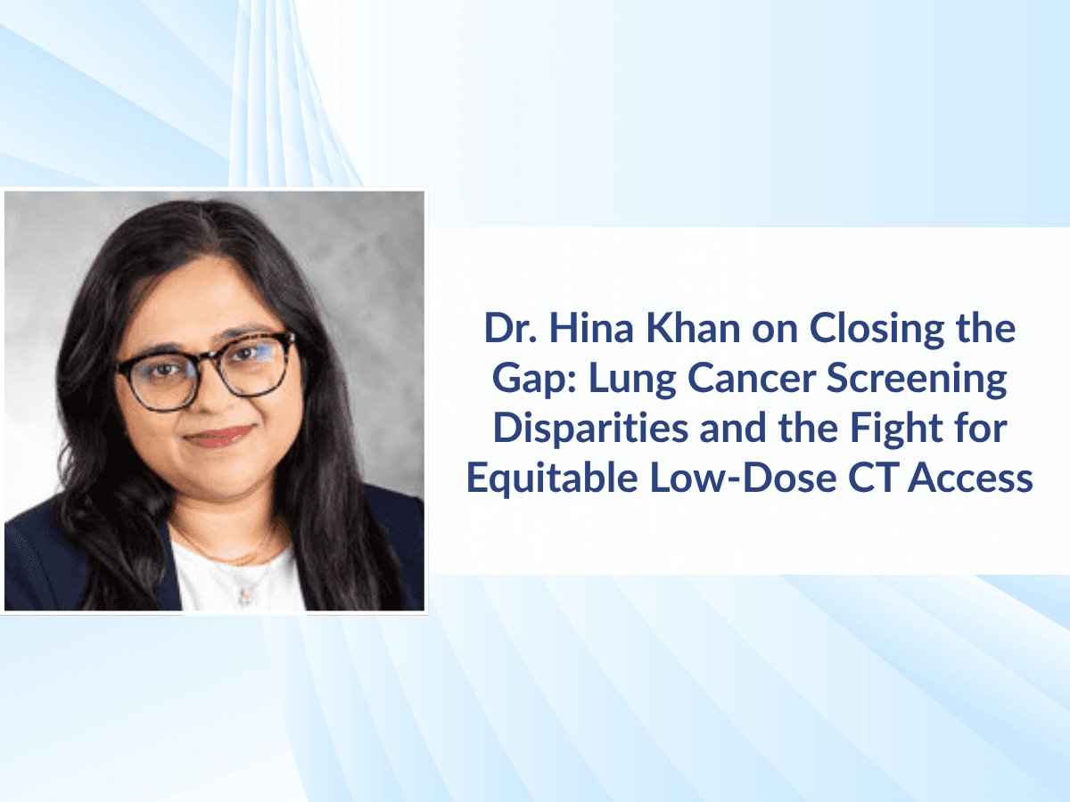  Dr. Hina Khan on Closing the Gap Lung Cancer Screening Disparities and the Fight for Equitable Low-Dose CT Access