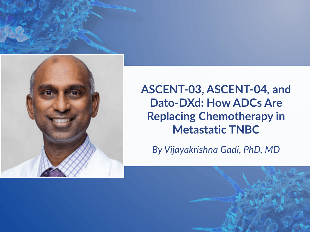 ASCENT-03, ASCENT-04, and Dato-DXd: How ADCs Are Replacing Chemotherapy in Metastatic TNBC