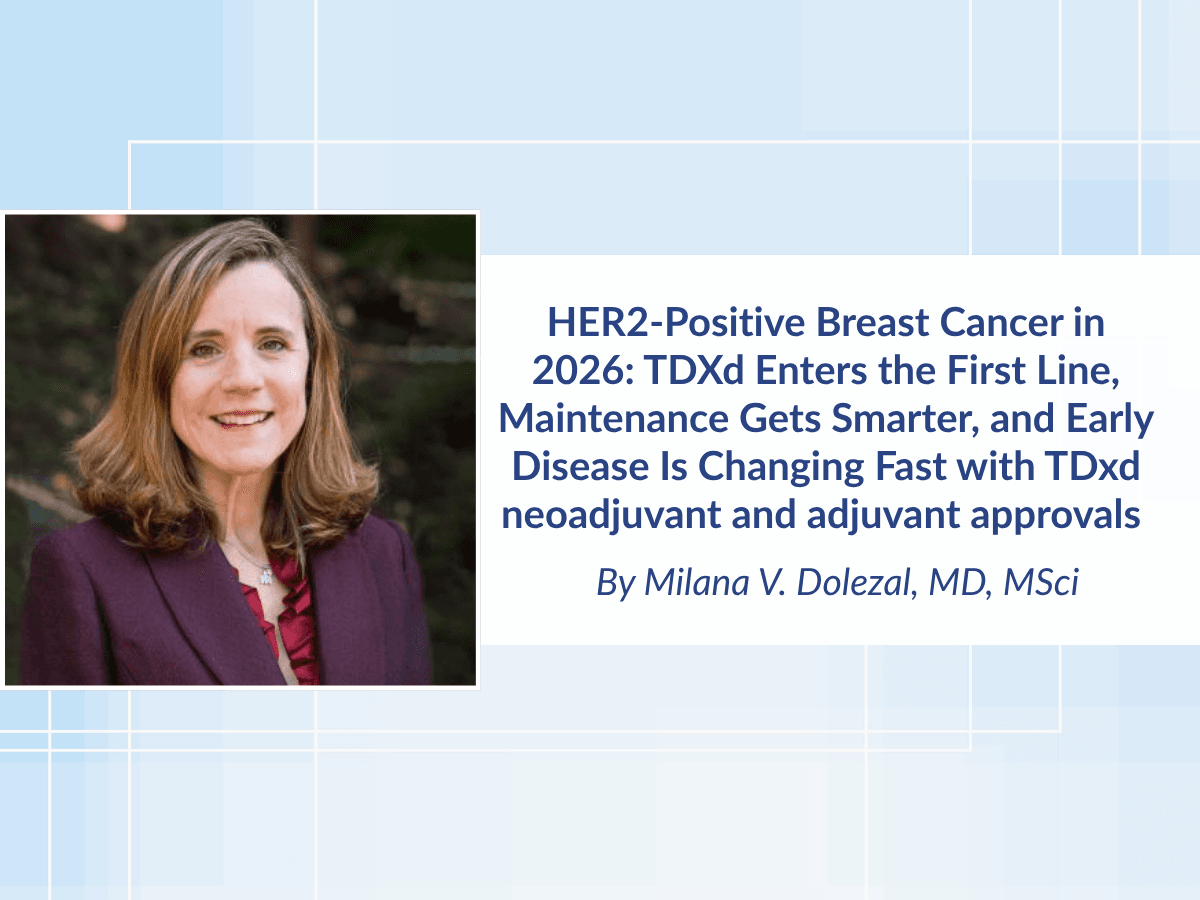 HER2-Positive Breast Cancer in 2026: TDXd Enters the First Line, Maintenance Gets Smarter, and Early Disease Is Changing Fast with TDxd neoadjuvant and adjuvant approvals