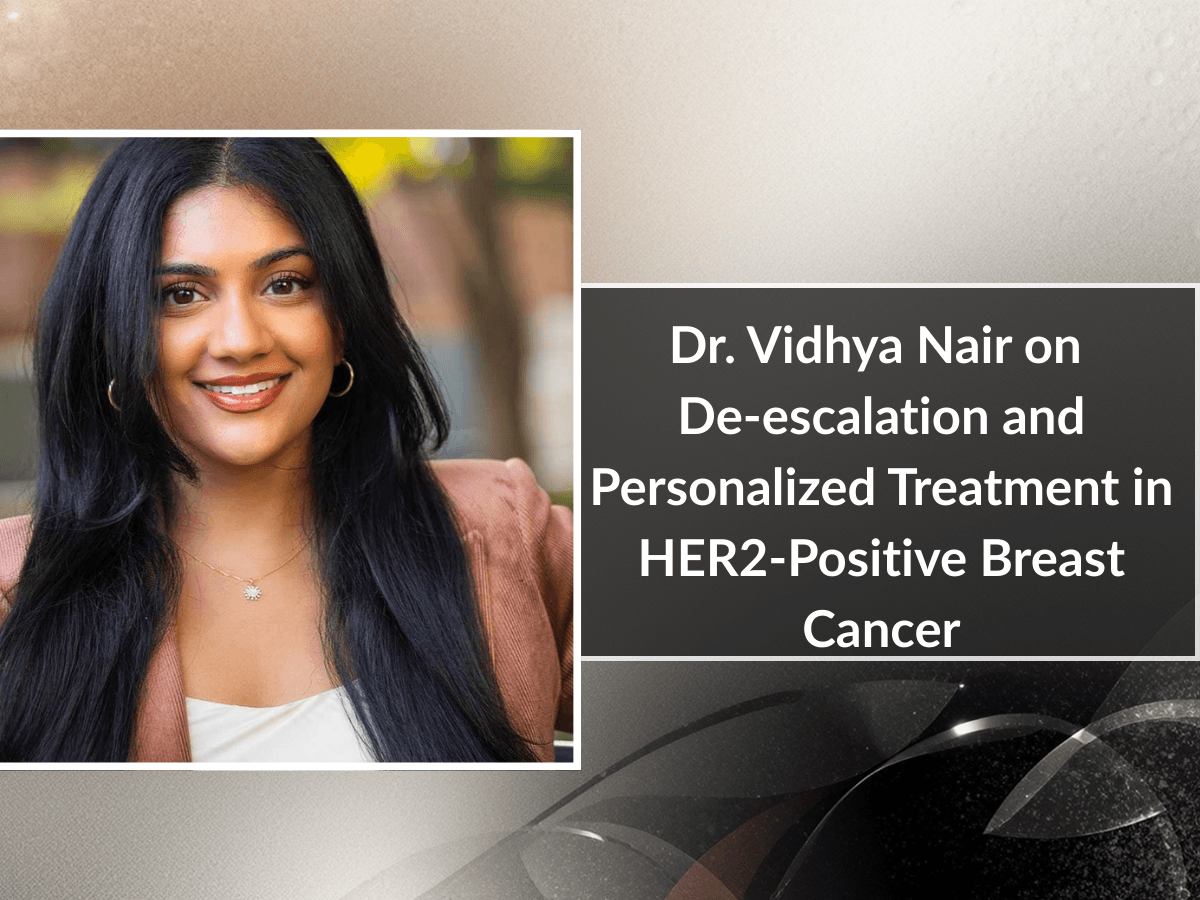 Dr. Vidhya Nair on De-escalation and Personalized Treatment in HER2-Positive Breast Cancer