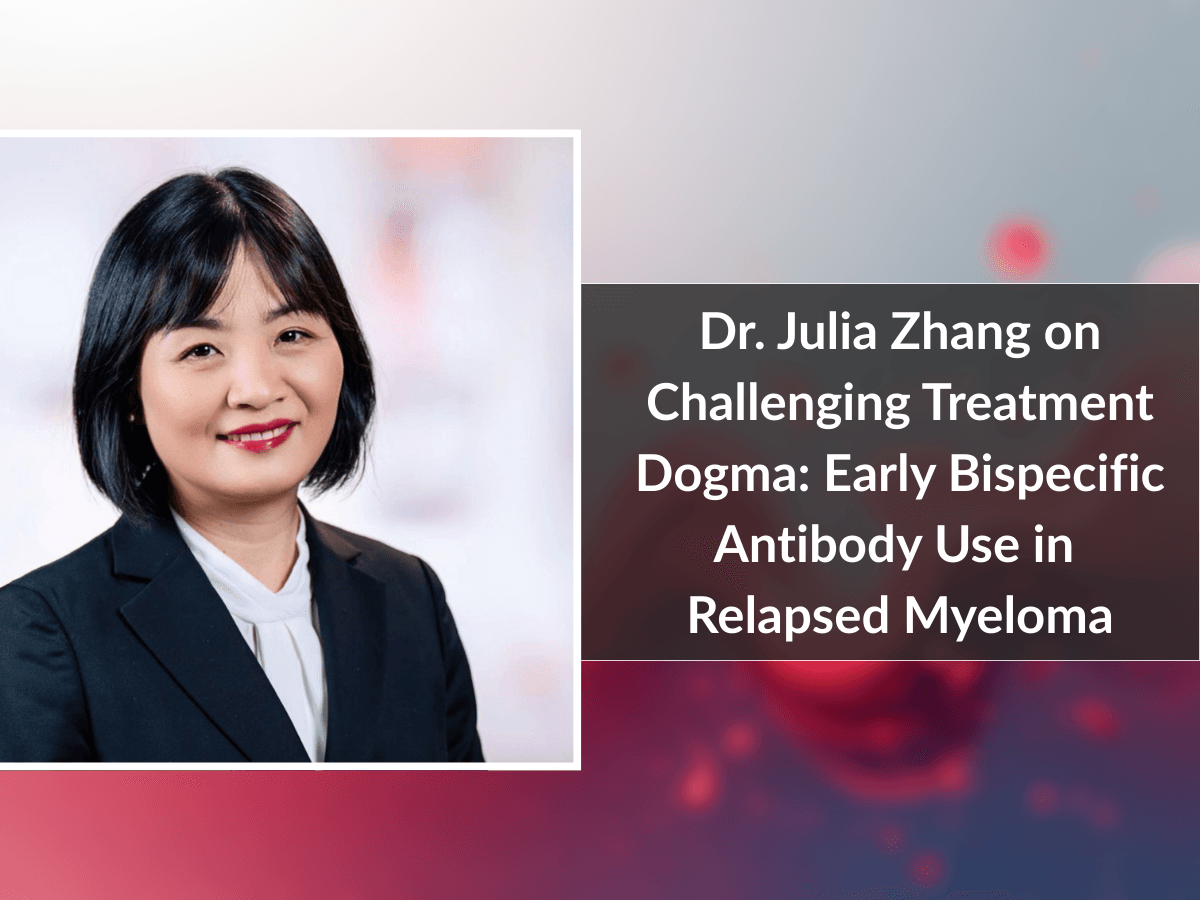 Dr. Julia Zhang on Challenging Treatment Dogma: Early Bispecific Antibody Use in Relapsed Myeloma