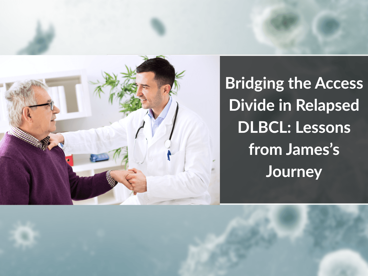 Bridging the Access Divide in Relapsed DLBCL: Lessons from James’s Journey