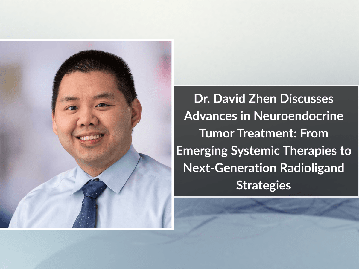 Dr. David Zhen Discusses Advances in Neuroendocrine Tumor Treatment: From Emerging Systemic Therapies to Next-Generation Radioligand Strategies
