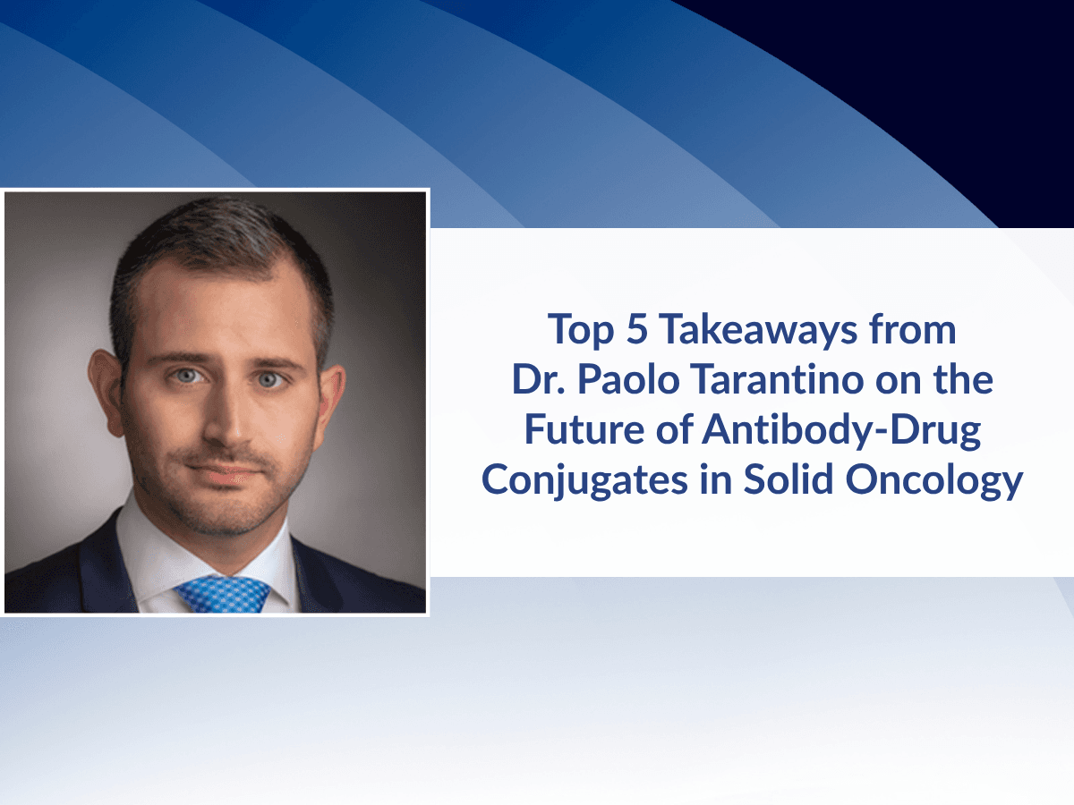 Top 5 Takeaways from Dr. Paolo Tarantino on the Future of Antibody-Drug Conjugates in Solid Oncology