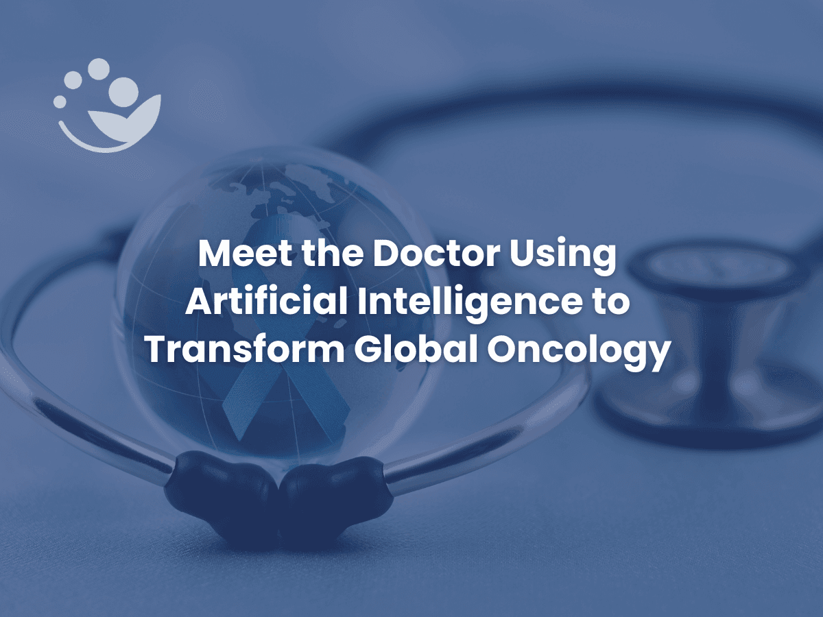 Meet the Doctor Using Artificial Intelligence to Transform Global Oncology 