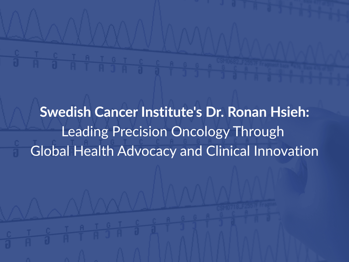 Swedish Cancer Institute's Dr. Ronan Hsieh: Leading Precision Oncology Through Global Health Advocacy and Clinical Innovation