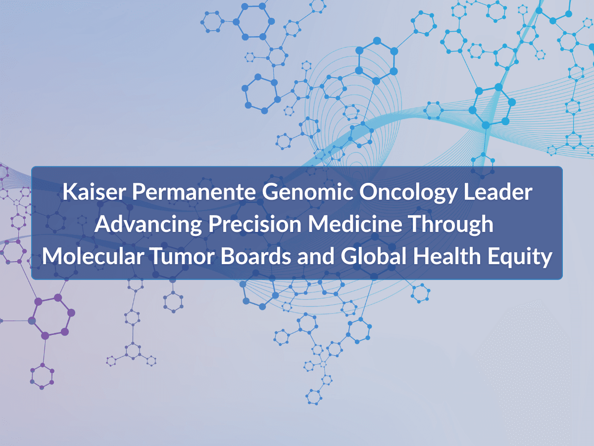 Kaiser Permanente Genomic Oncology Leader Advancing Precision Medicine Through Molecular Tumor Boards and Global Health Equity