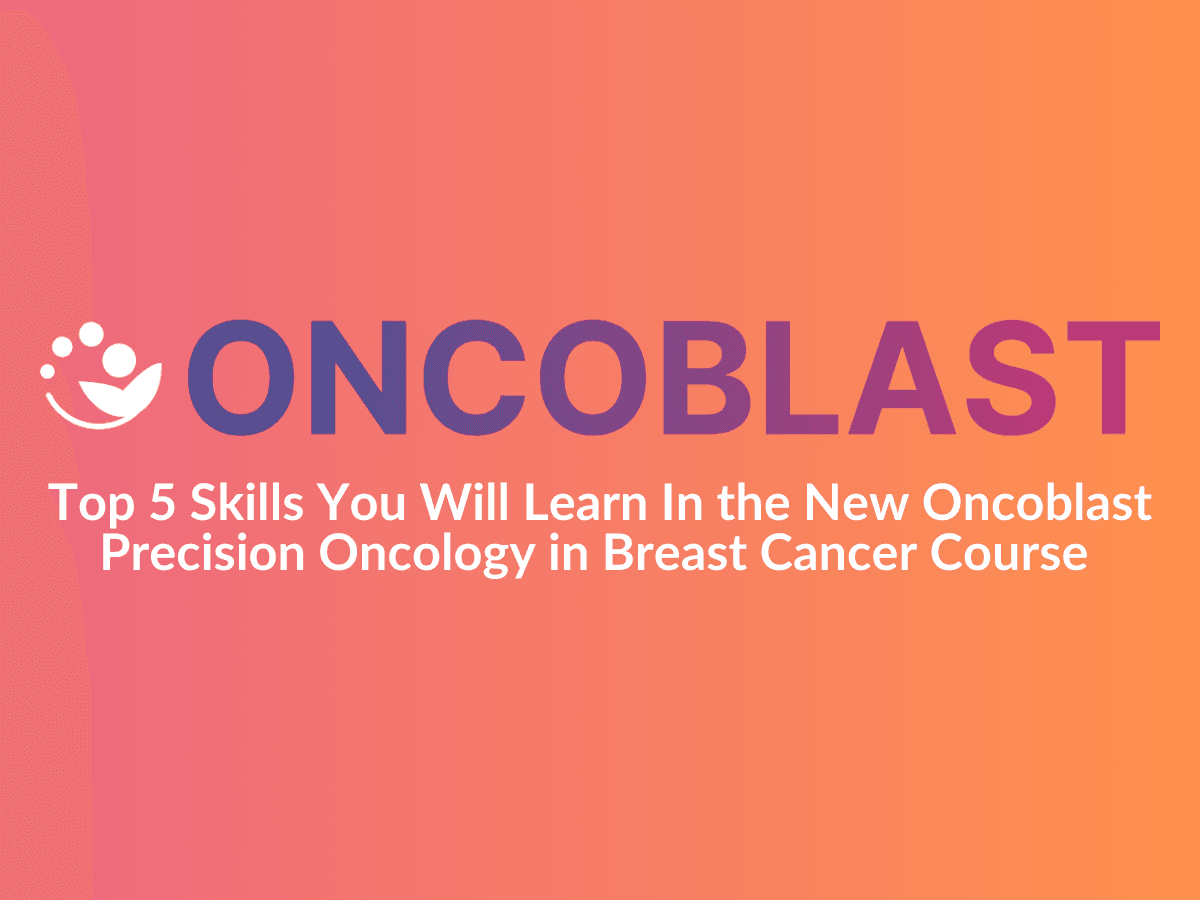 Top 5 Skills You Will Learn In the New Oncoblast Precision Oncology in Breast Cancer Course 