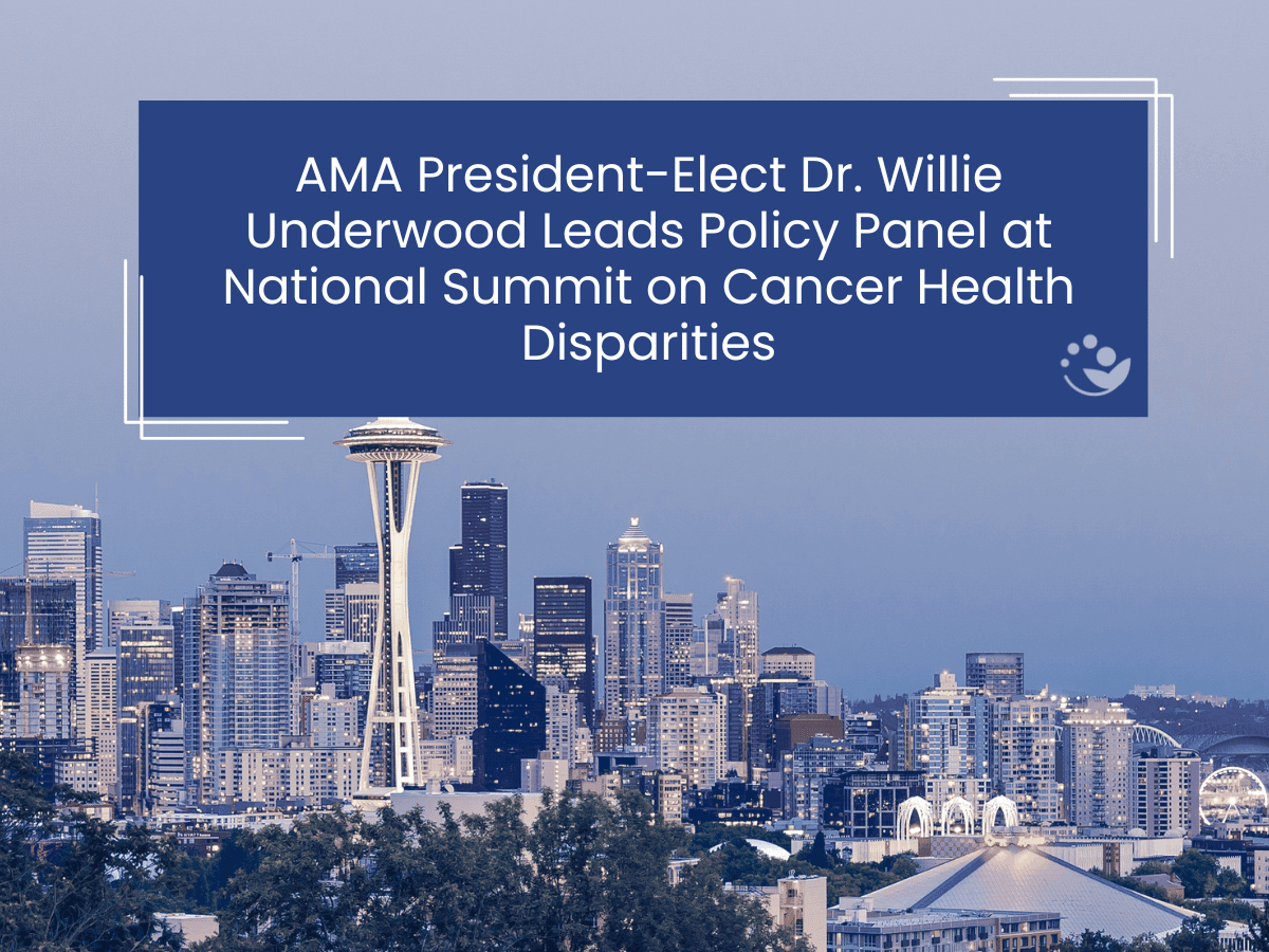 AMA President-Elect Dr. Willie Underwood Leads Policy Panel at National Summit on Cancer Health Disparities