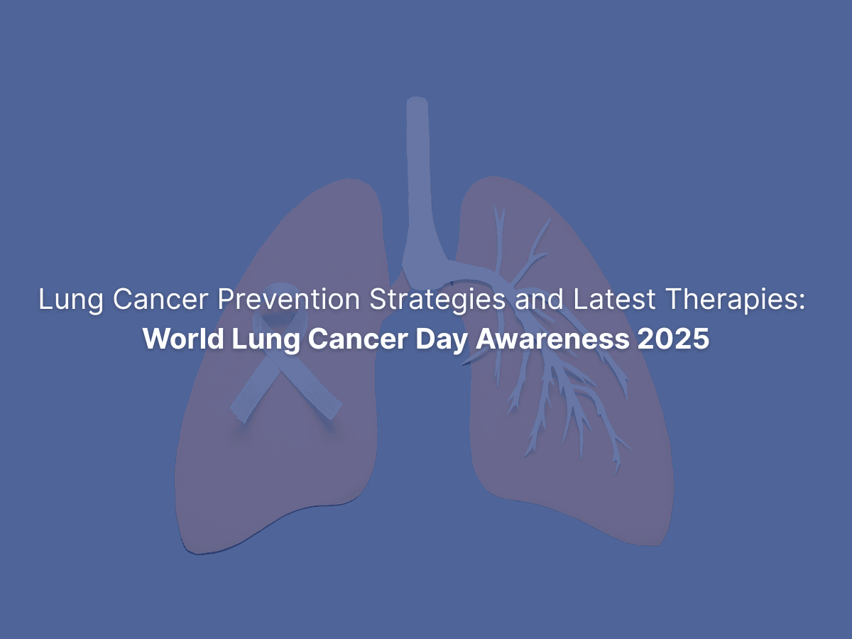 Lung Cancer Prevention Strategies and Latest Therapies: World Lung Cancer Day Awareness 2025